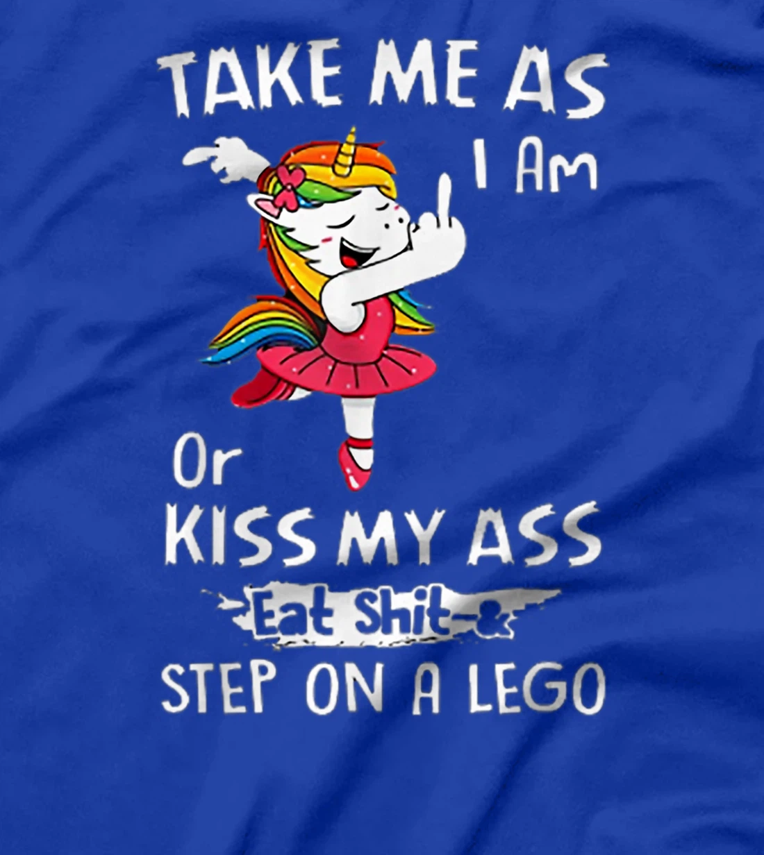 Unicorn Take Me As I Am Or Kiss My Ass Eat Shit and Step T-Shirt