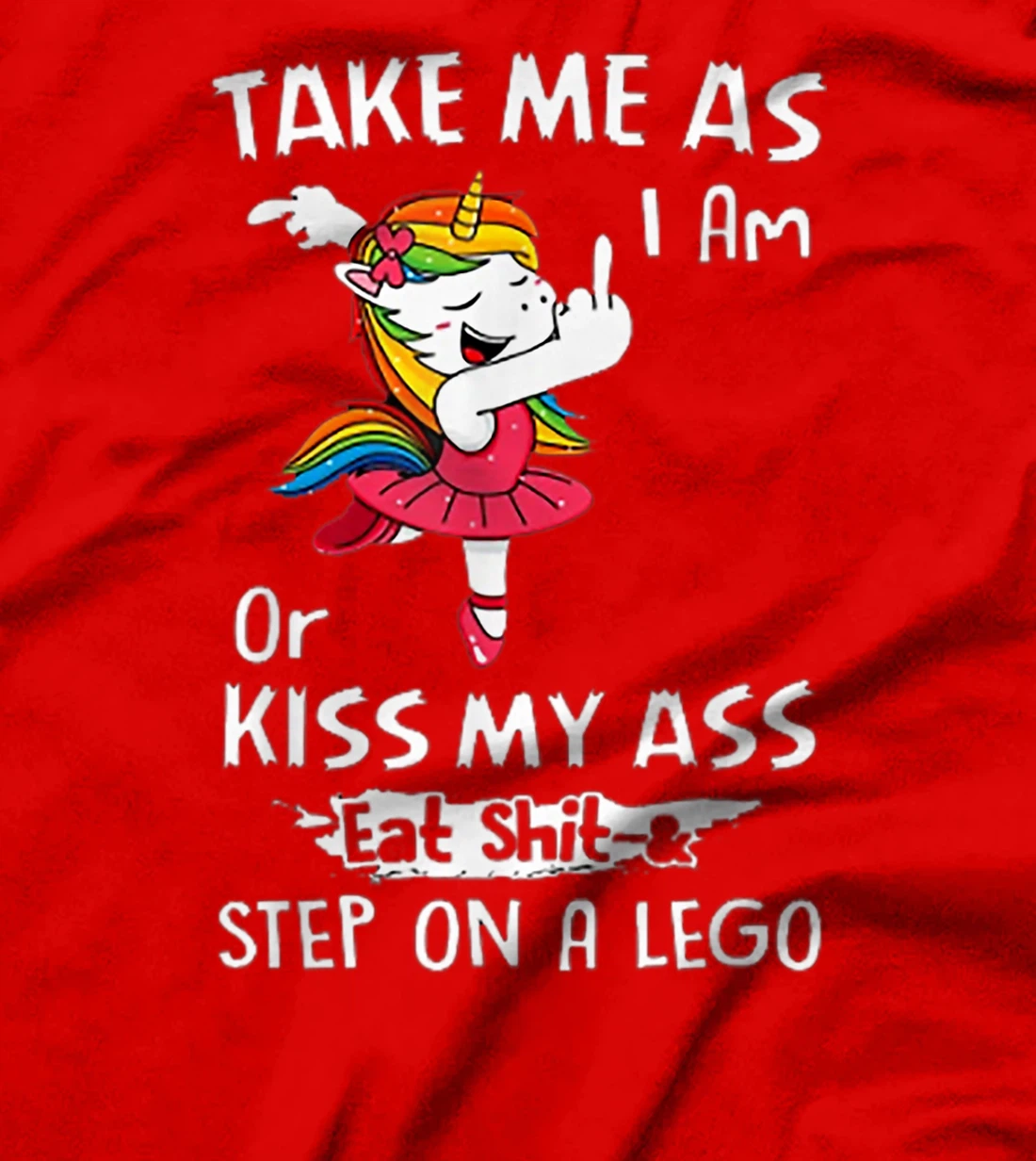 Unicorn Take Me As I Am Or Kiss My Ass Eat Shit and Step T-Shirt