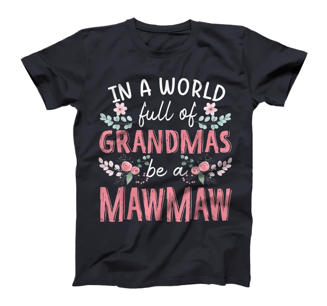 In A World Full Of Grandmas Be A Mawmaw Floral T-Shirt