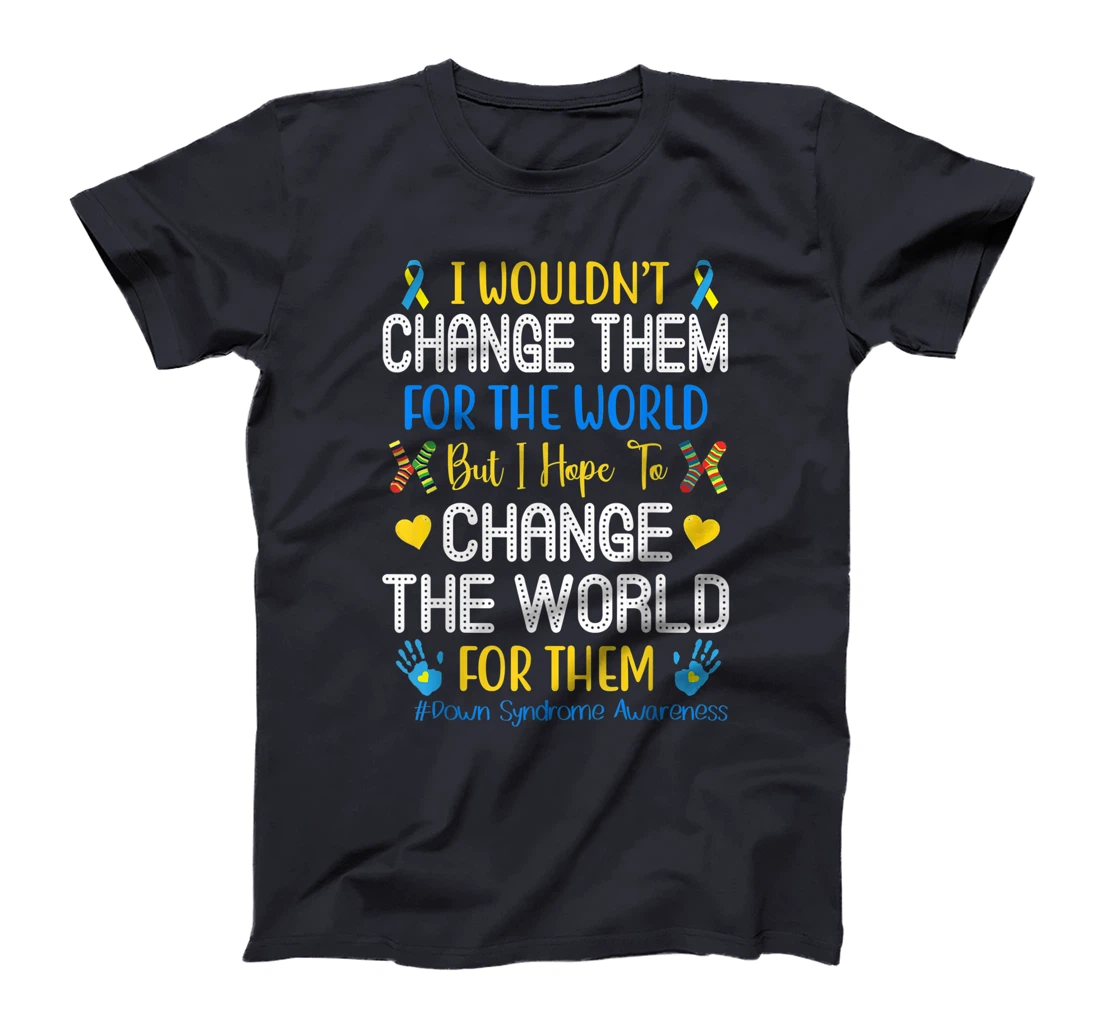 I Wouldn't Change Them For The World Down Syndrome Awareness T-Shirt