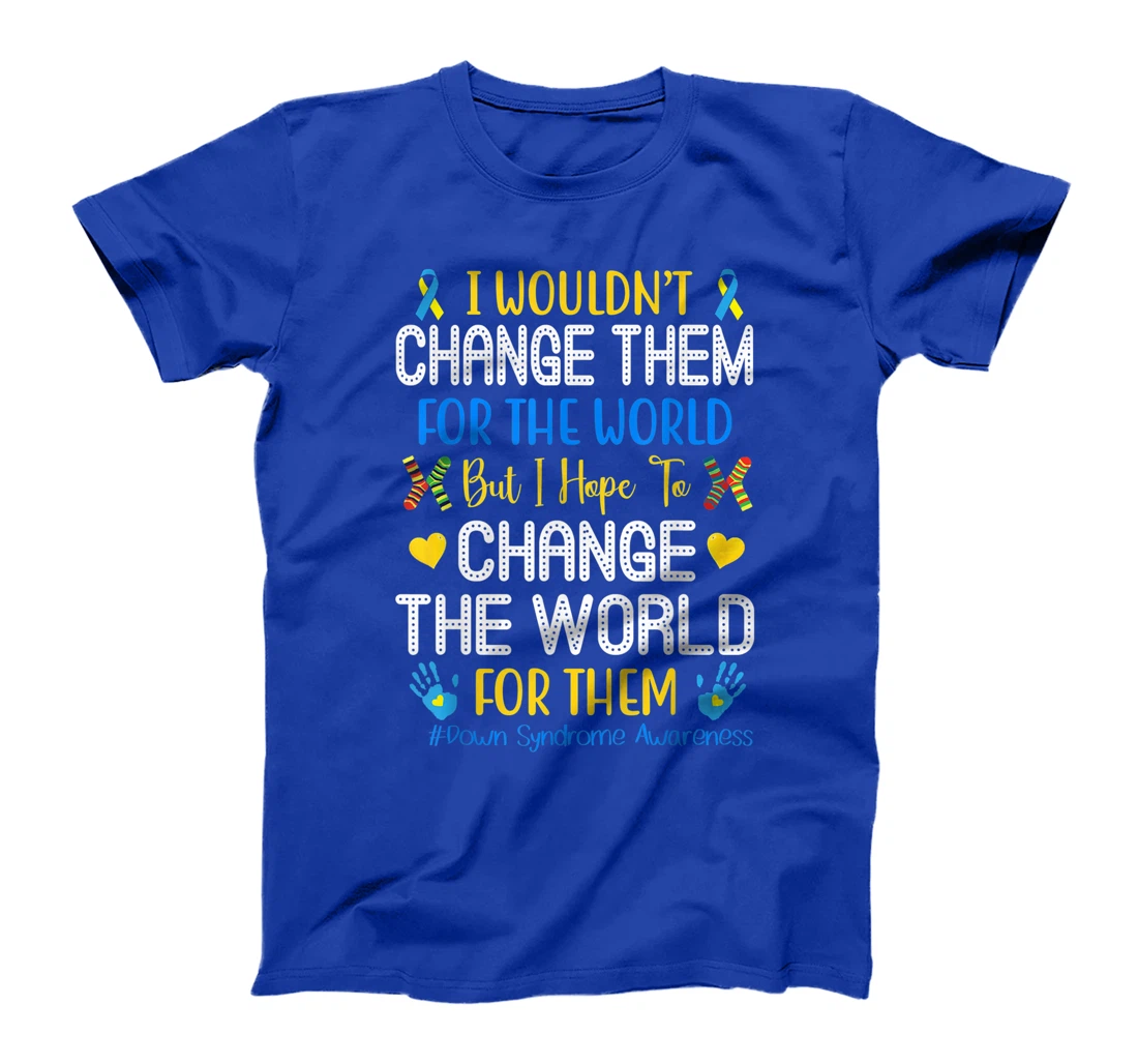 I Wouldn't Change Them For The World Down Syndrome Awareness T-Shirt