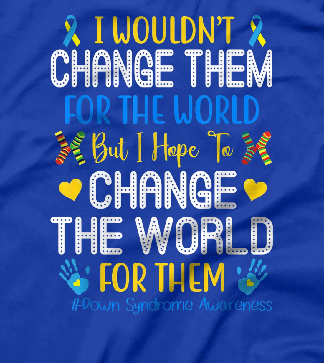 I Wouldn't Change Them For The World Down Syndrome Awareness T-Shirt