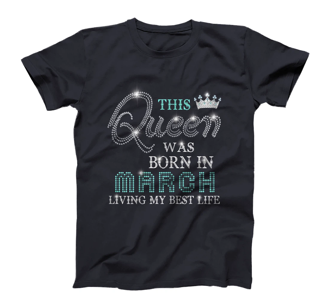 Womens This Queen Was Born In March Living My Best Life T-Shirt