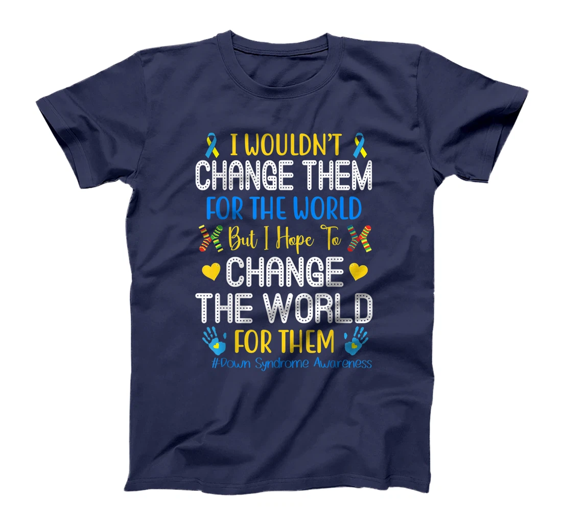 I Wouldn't Change Them For The World Down Syndrome Awareness T-Shirt