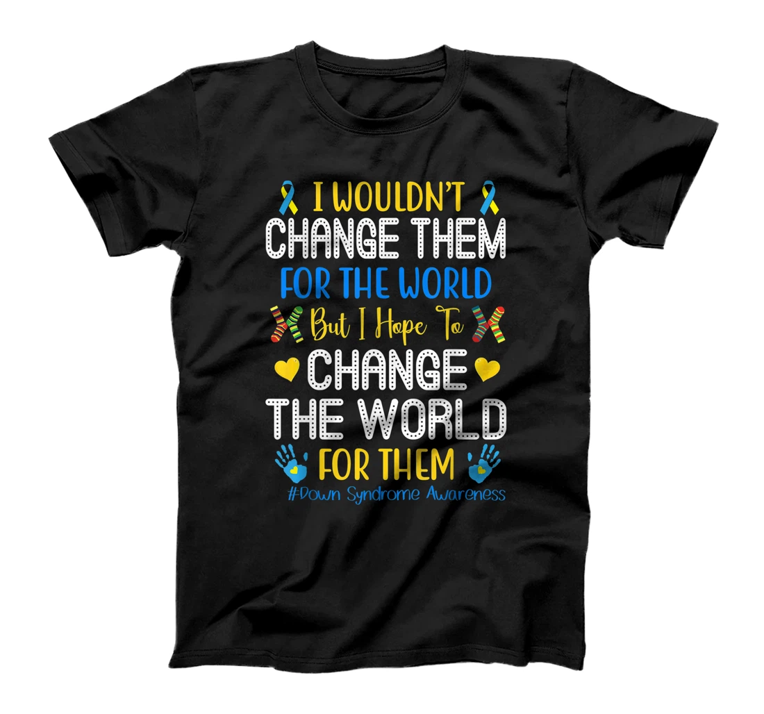 I Wouldn't Change Them For The World Down Syndrome Awareness T-Shirt