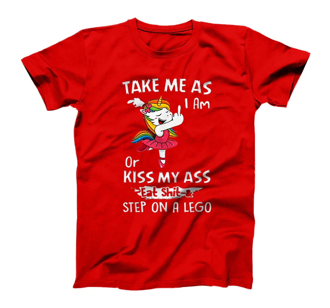 Unicorn Take Me As I Am Or Kiss My Ass Eat Shit and Step T-Shirt