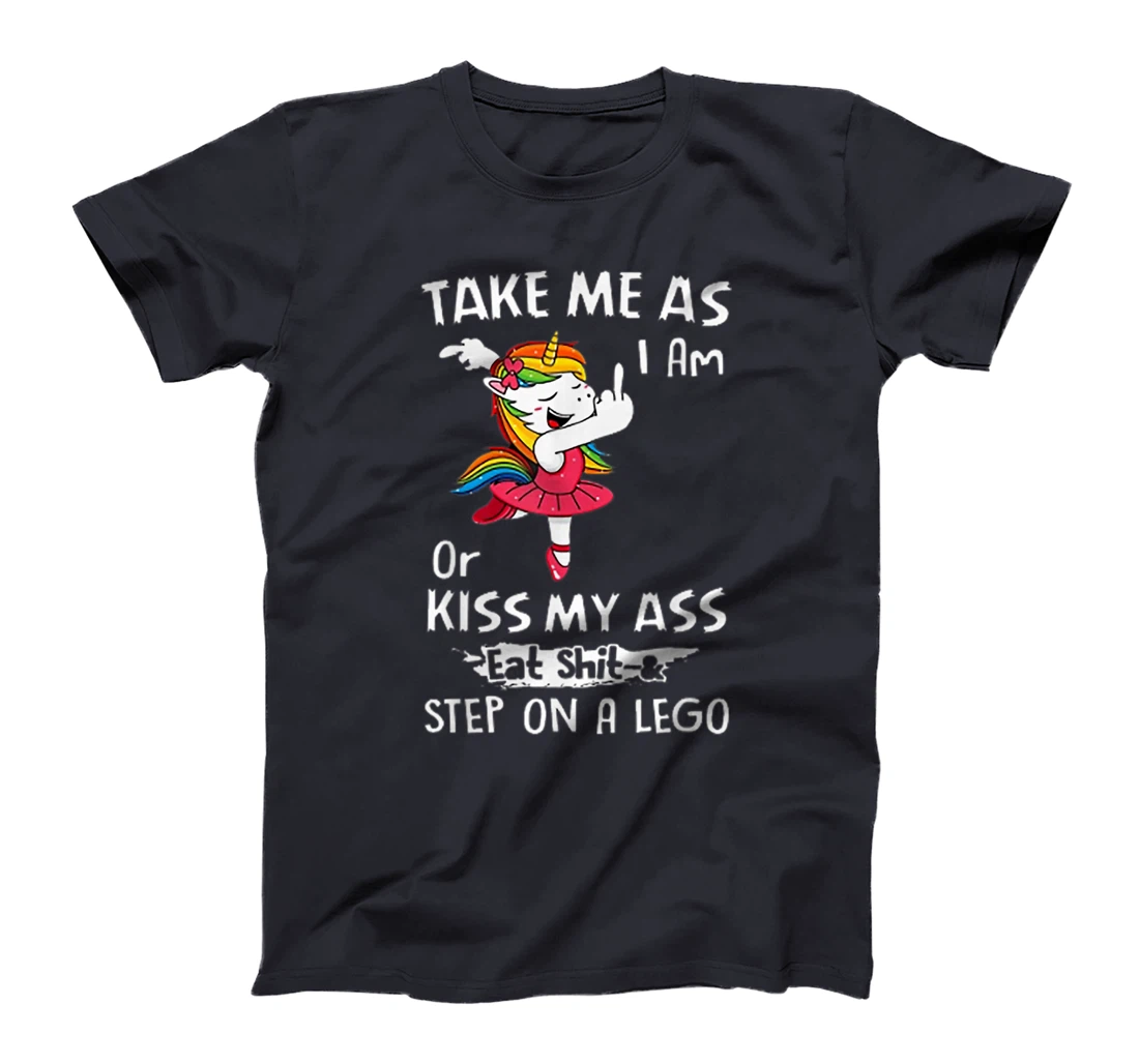 Unicorn Take Me As I Am Or Kiss My Ass Eat Shit and Step T-Shirt