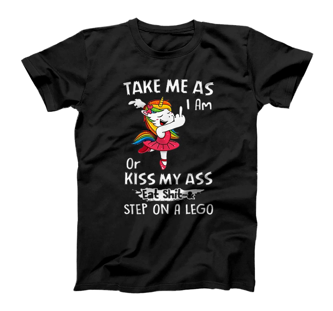 Unicorn Take Me As I Am Or Kiss My Ass Eat Shit and Step T-Shirt