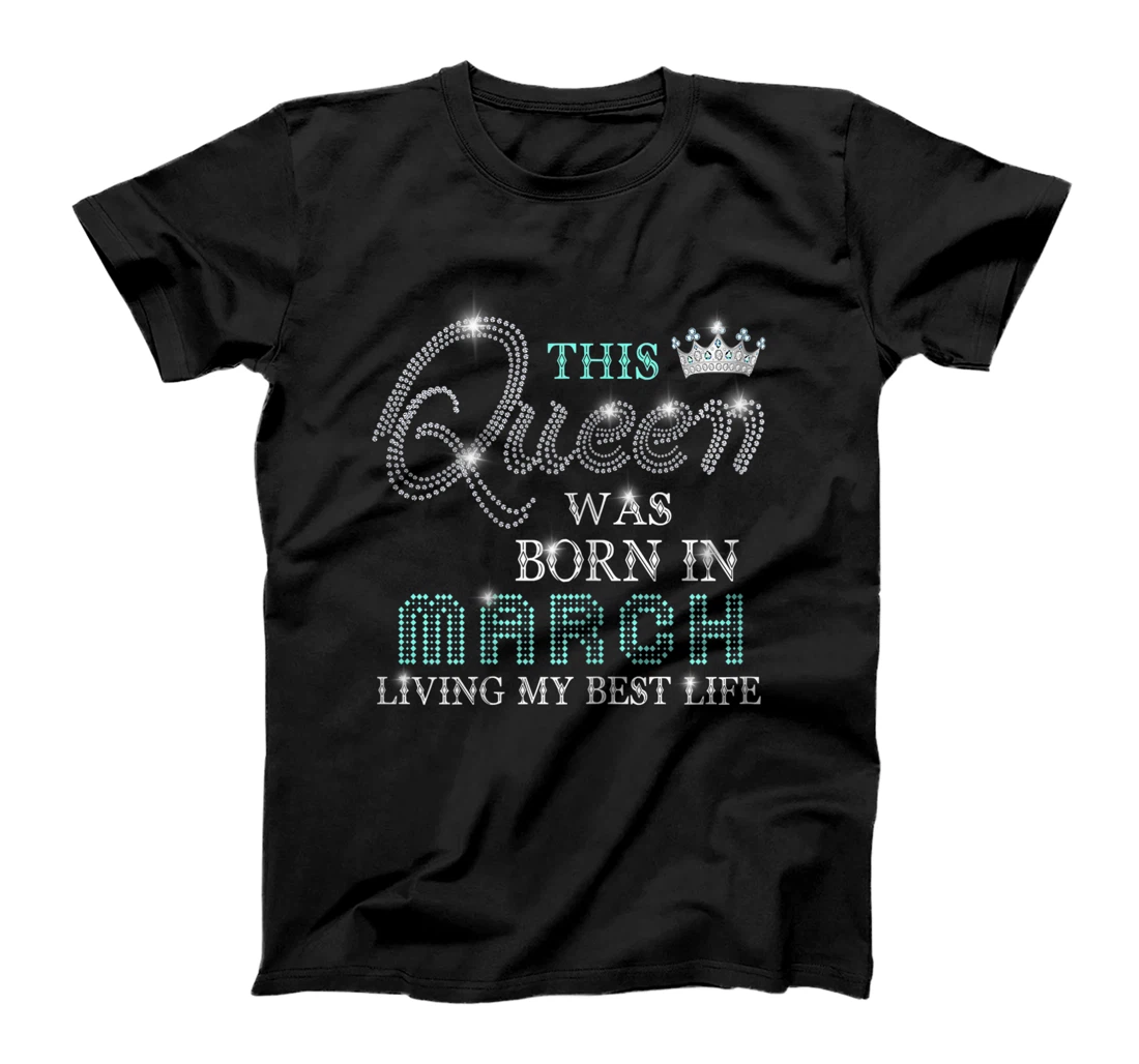 Womens This Queen Was Born In March Living My Best Life T-Shirt