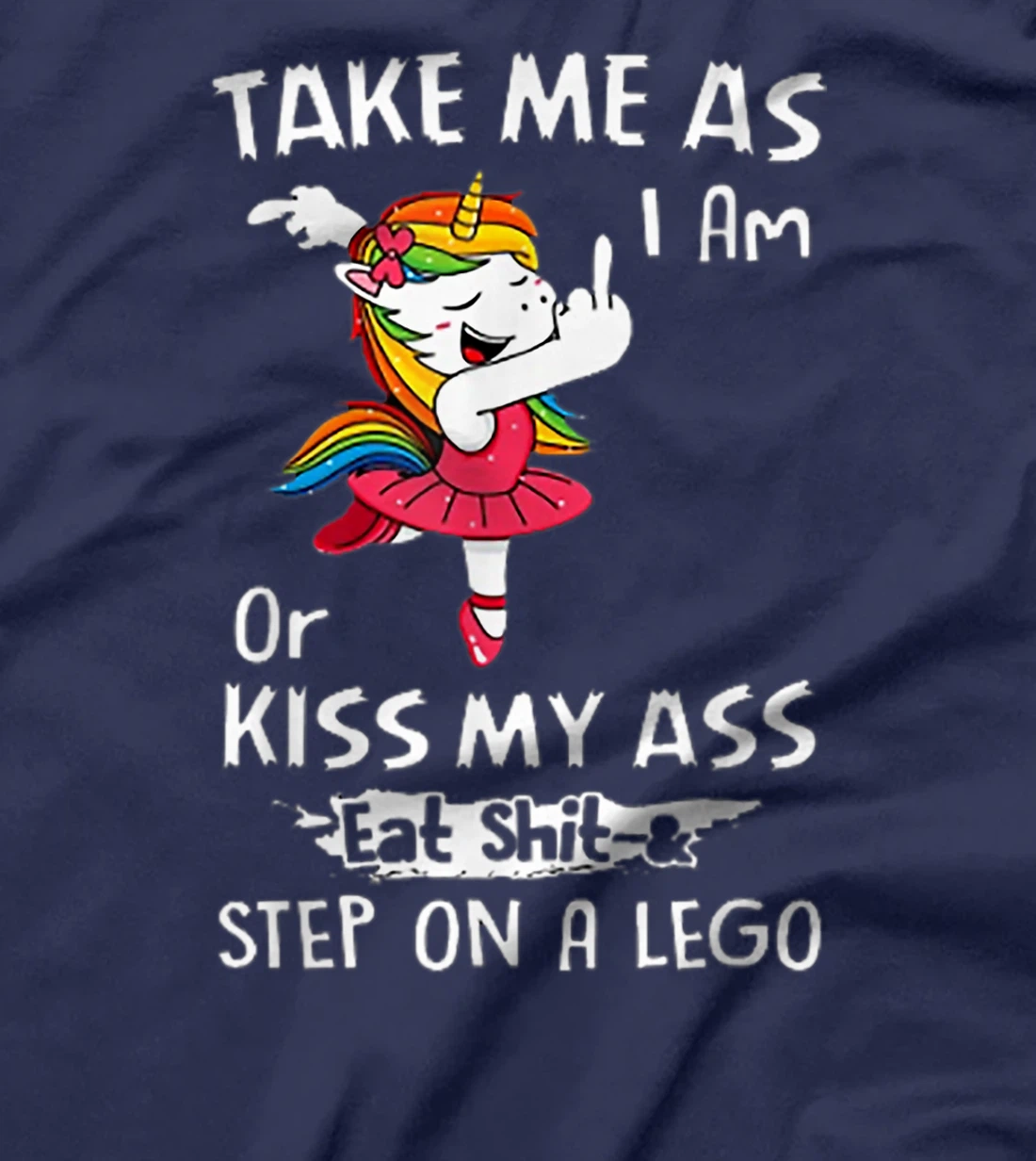Unicorn Take Me As I Am Or Kiss My Ass Eat Shit and Step T-Shirt