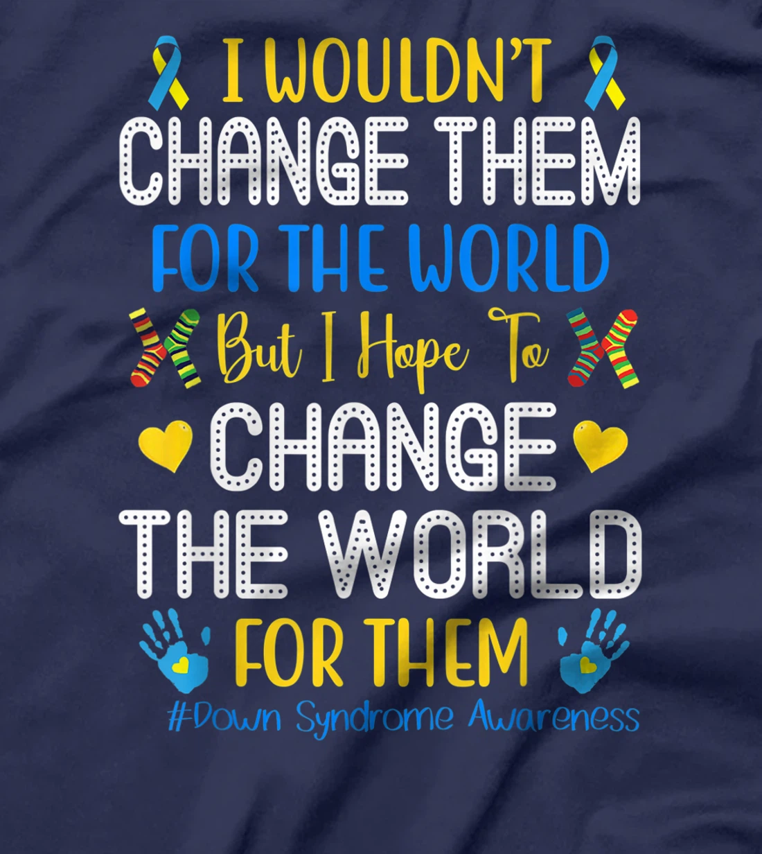 I Wouldn't Change Them For The World Down Syndrome Awareness T-Shirt