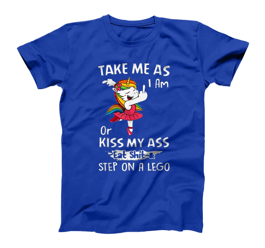 Unicorn Take Me As I Am Or Kiss My Ass Eat Shit and Step T-Shirt