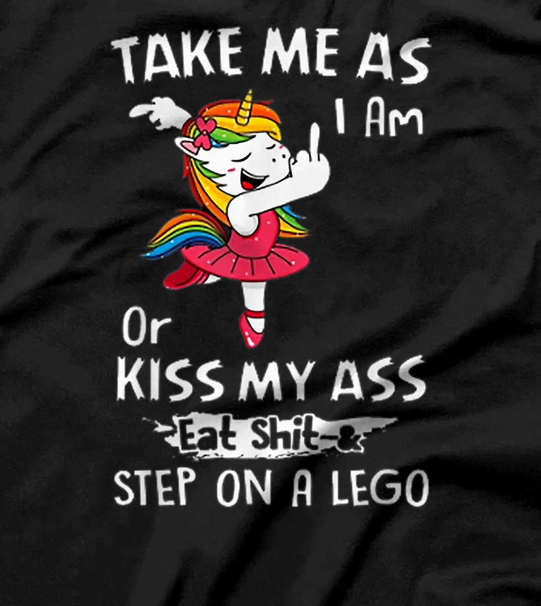 Unicorn Take Me As I Am Or Kiss My Ass Eat Shit and Step T-Shirt