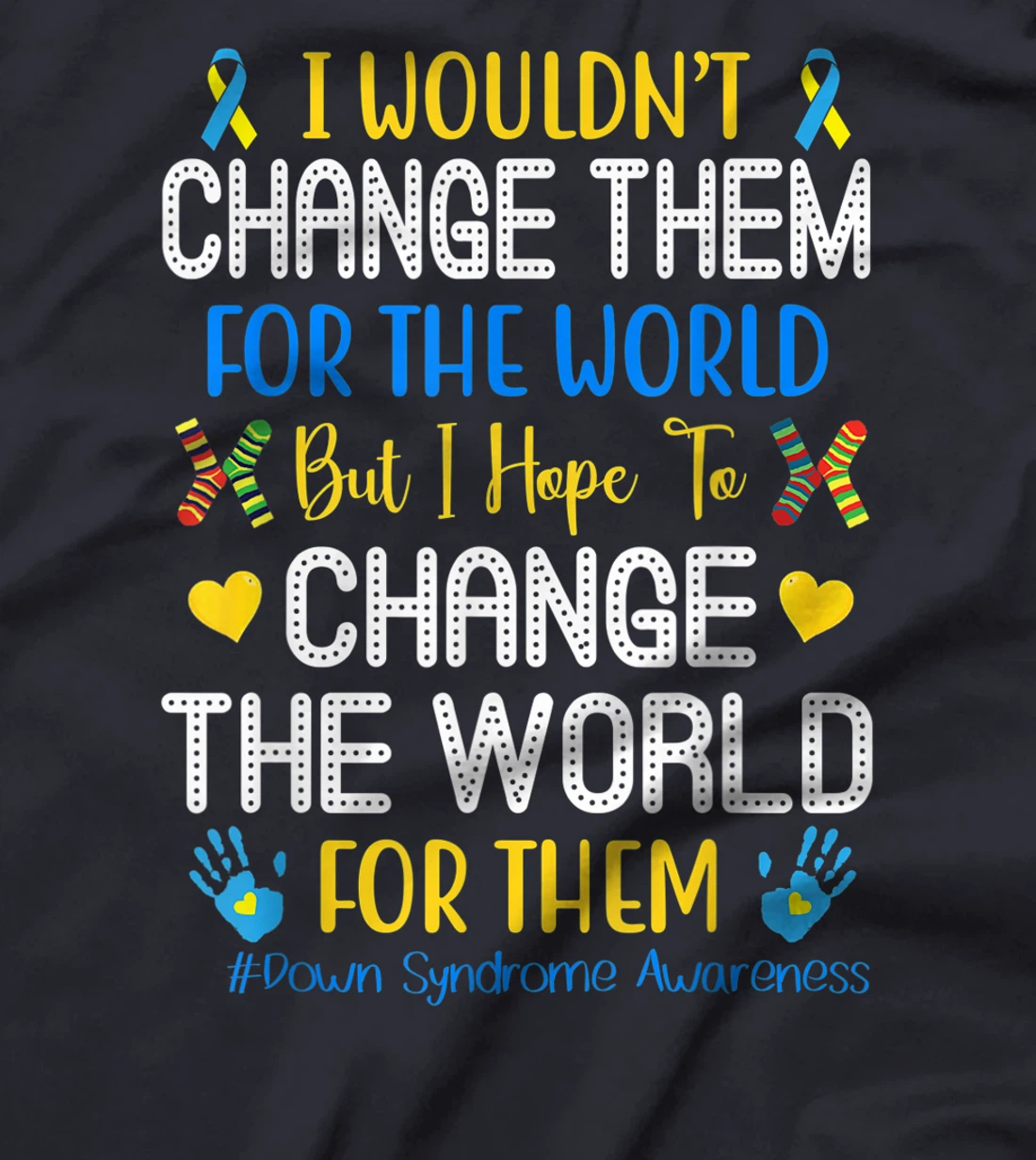 I Wouldn't Change Them For The World Down Syndrome Awareness T-Shirt