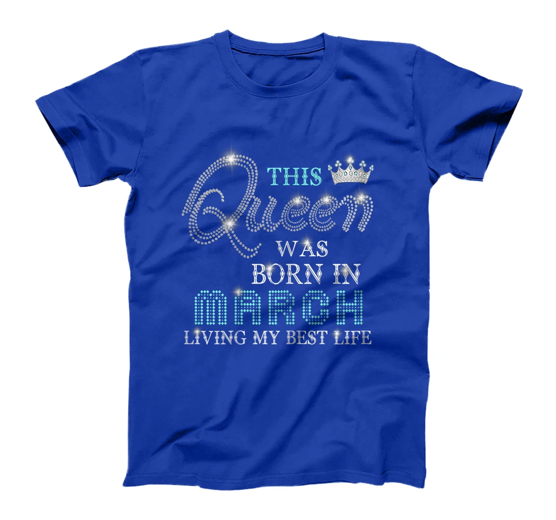 Womens This Queen Was Born In March Living My Best Life T-Shirt