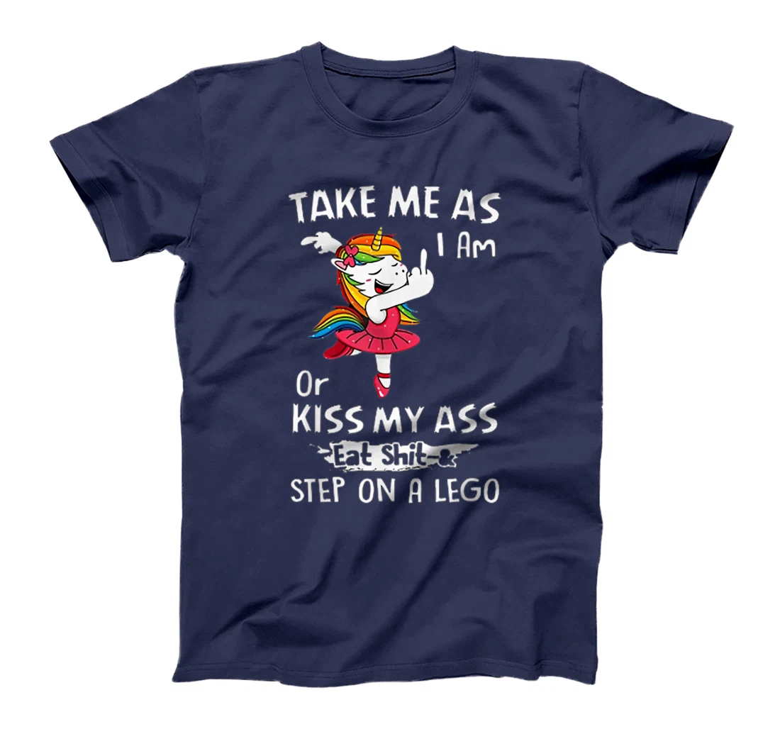 Unicorn Take Me As I Am Or Kiss My Ass Eat Shit and Step T-Shirt