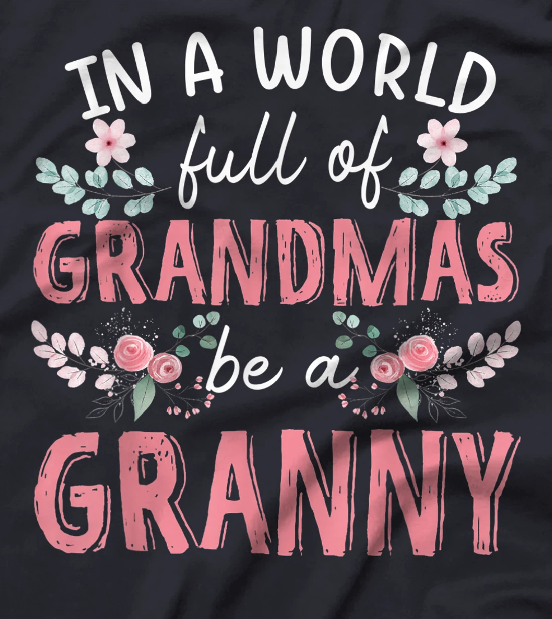 In A World Full Of Grandmas Be A Granny Floral T-Shirt