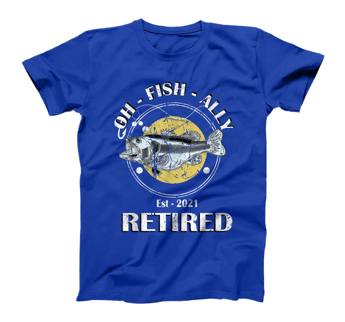 Oh Fish Ally Retired 2021 Funny Fishing Retirement T-Shirt