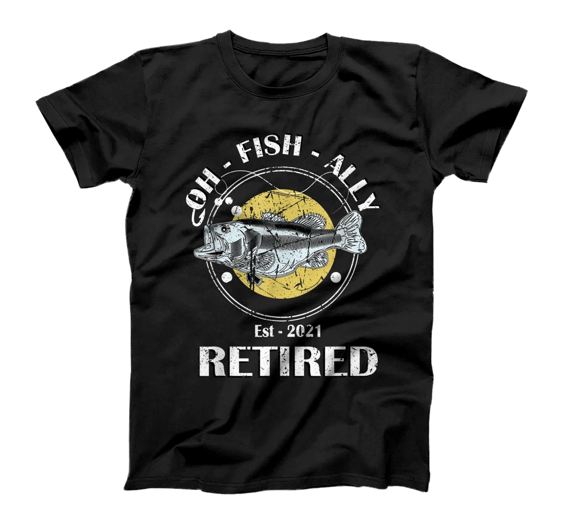 Oh Fish Ally Retired 2021 Funny Fishing Retirement T-Shirt