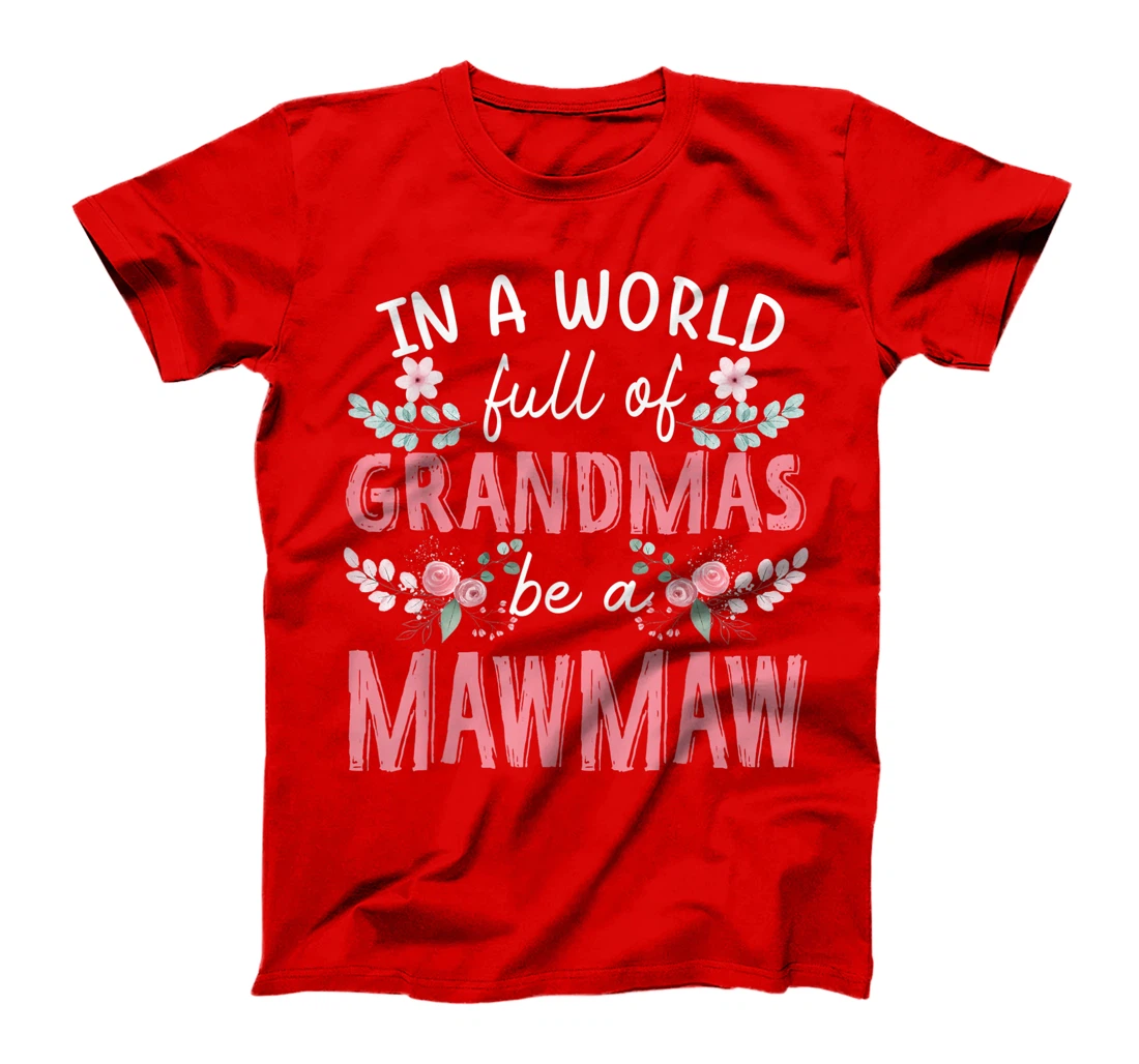 In A World Full Of Grandmas Be A Mawmaw Floral T-Shirt