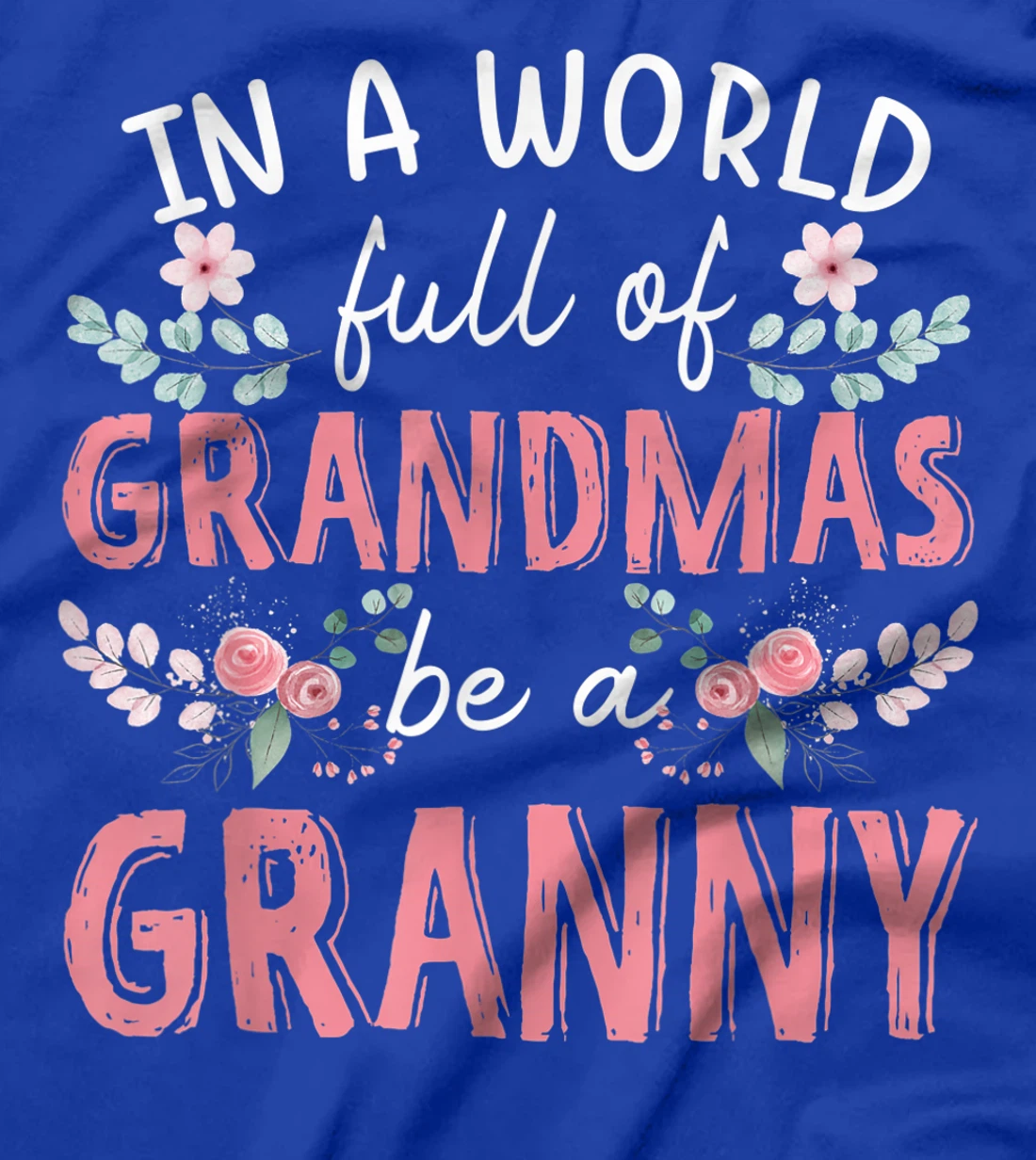 In A World Full Of Grandmas Be A Granny Floral T-Shirt