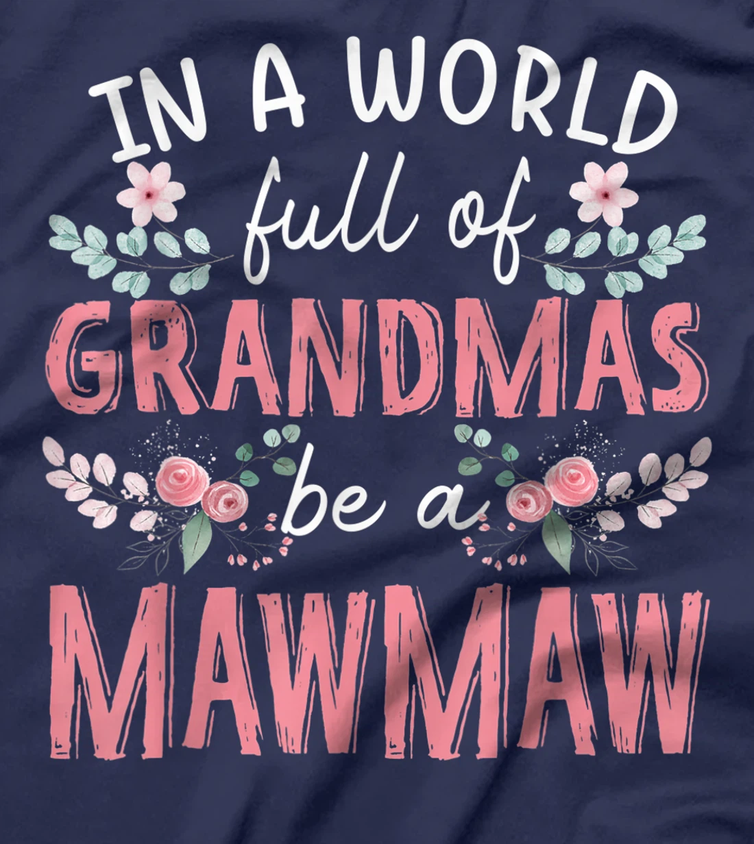 In A World Full Of Grandmas Be A Mawmaw Floral T-Shirt