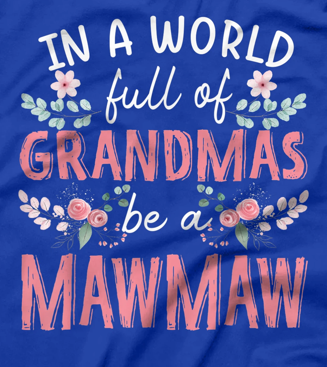 In A World Full Of Grandmas Be A Mawmaw Floral T-Shirt