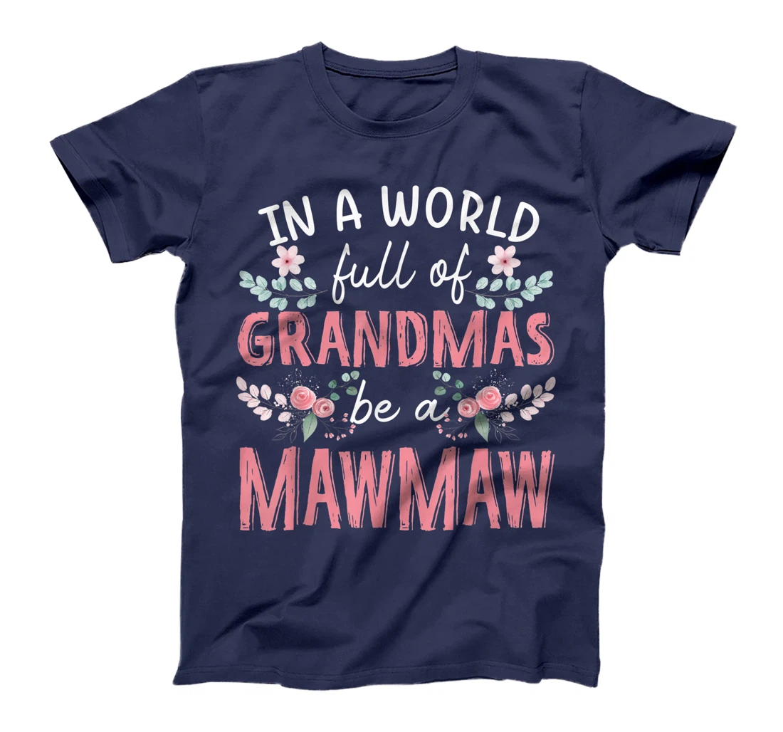 In A World Full Of Grandmas Be A Mawmaw Floral T-Shirt