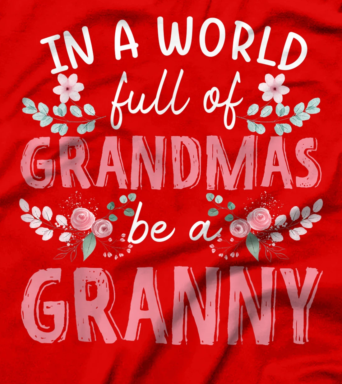 In A World Full Of Grandmas Be A Granny Floral T-Shirt