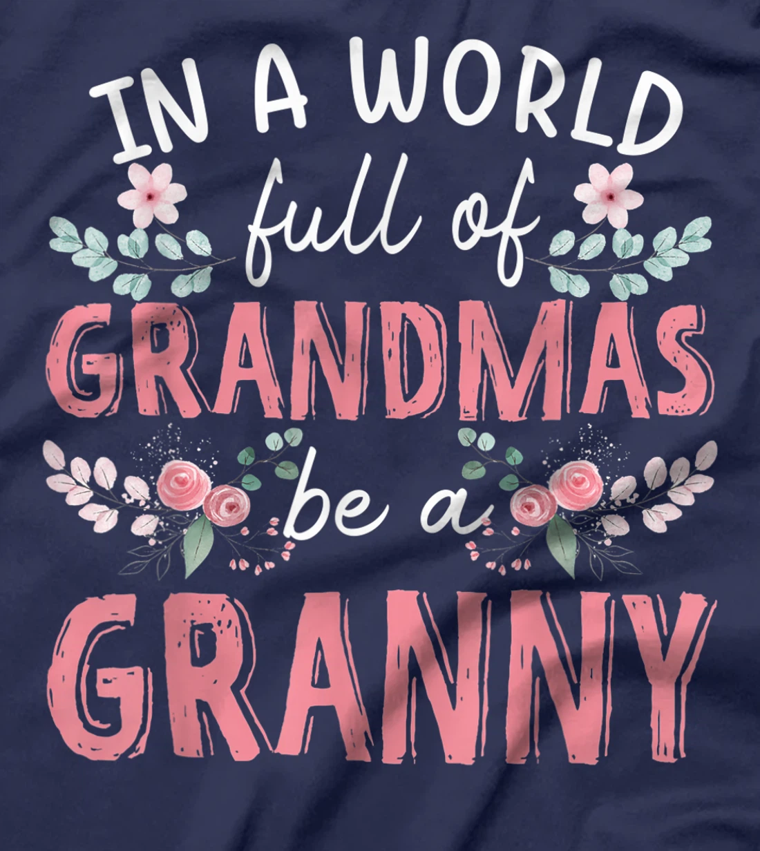 In A World Full Of Grandmas Be A Granny Floral T-Shirt