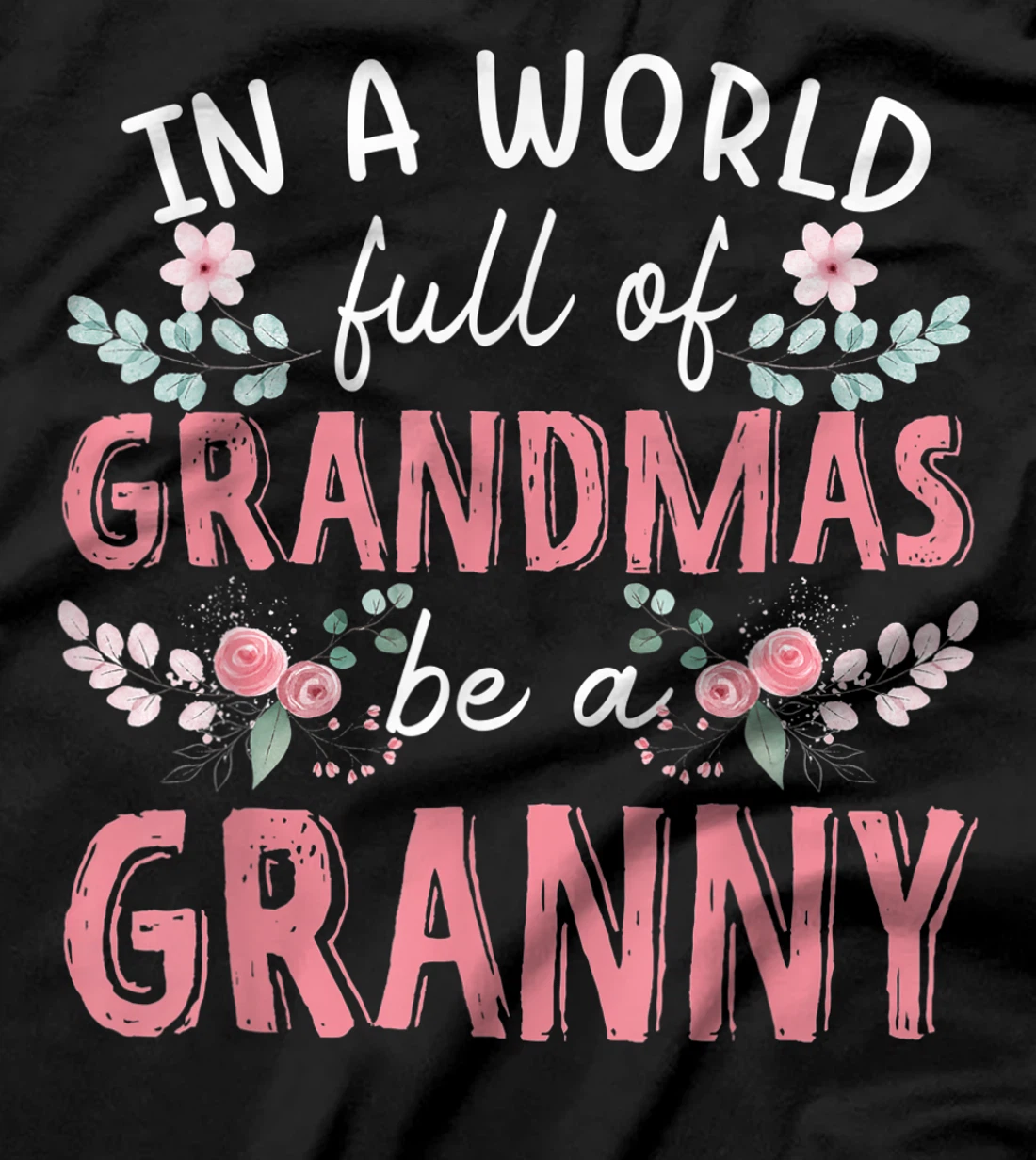 In A World Full Of Grandmas Be A Granny Floral T-Shirt