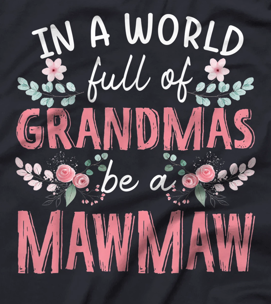 In A World Full Of Grandmas Be A Mawmaw Floral T-Shirt