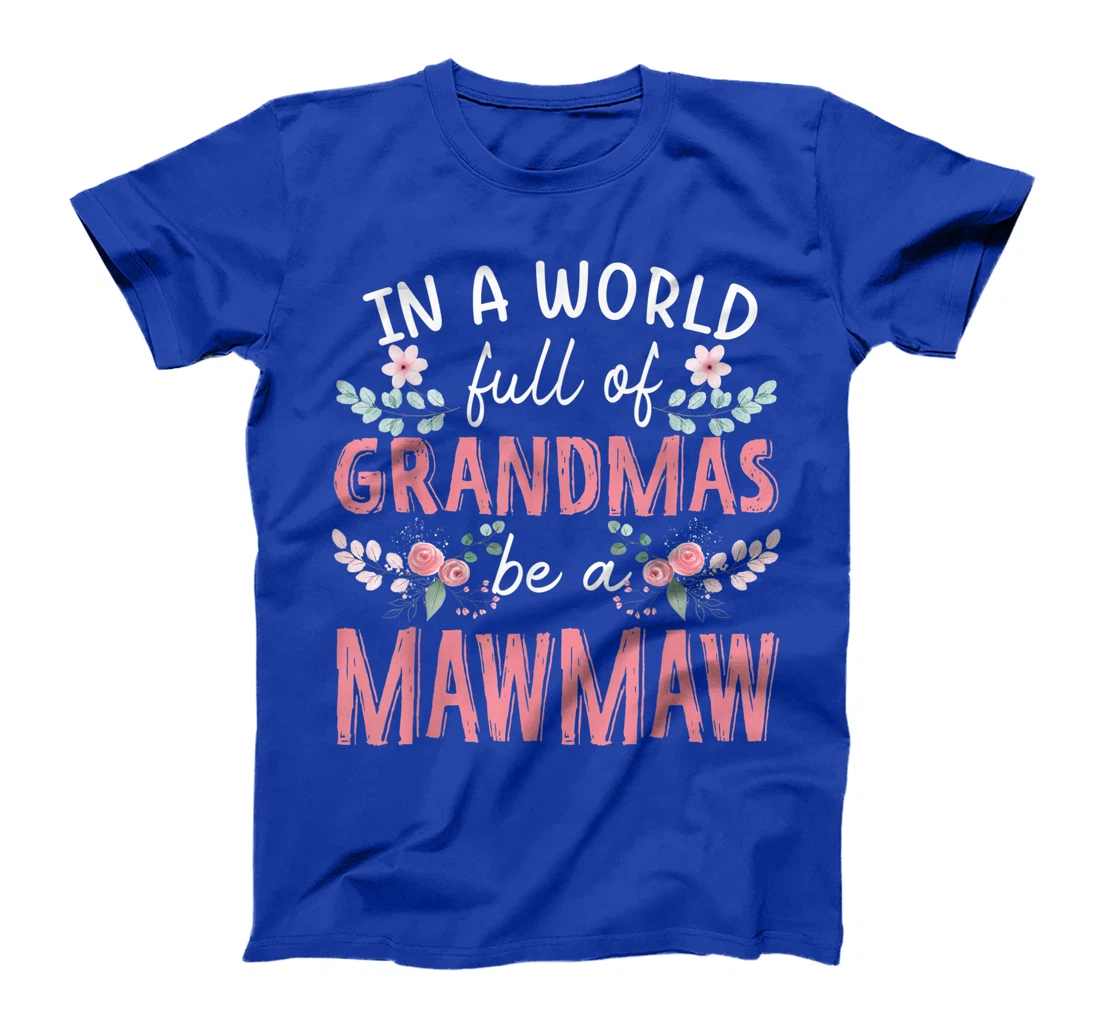 In A World Full Of Grandmas Be A Mawmaw Floral T-Shirt