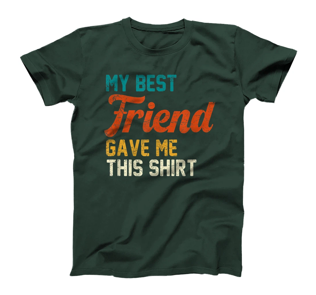 My Best Friend Gave Me This Shirt Funny Idea Old Retro Gift T-Shirt