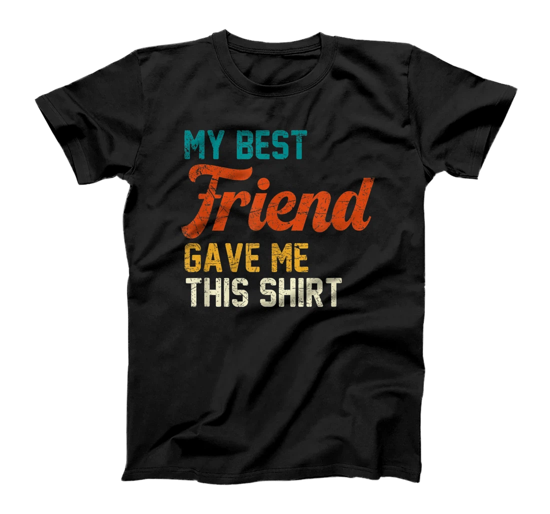 My Best Friend Gave Me This Shirt Funny Idea Old Retro Gift T-Shirt