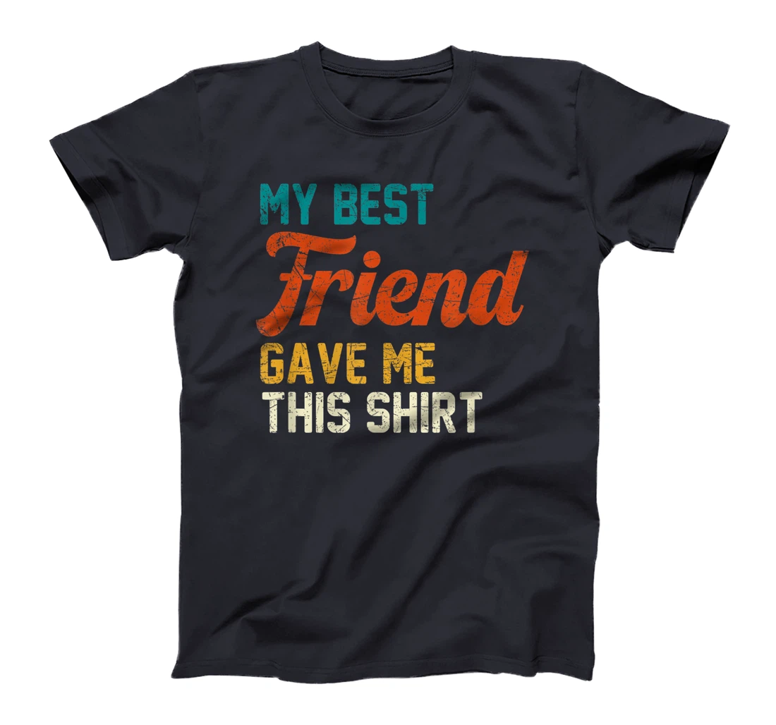 My Best Friend Gave Me This Shirt Funny Idea Old Retro Gift T-Shirt