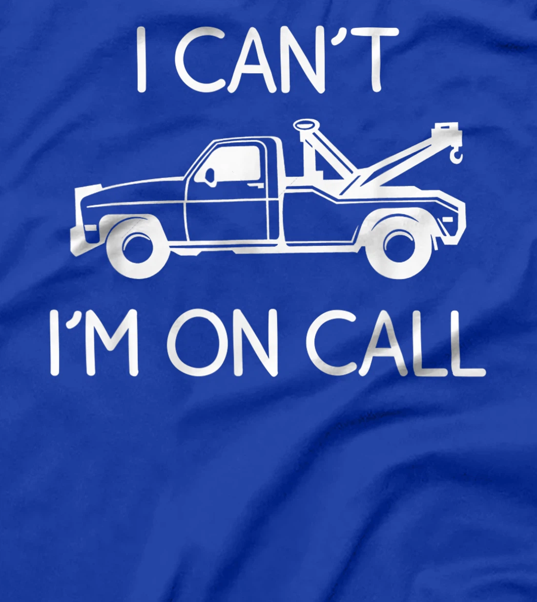 Funny I Can't I'm On Call Gift Cool Tow Truck Driver For Men T-Shirt