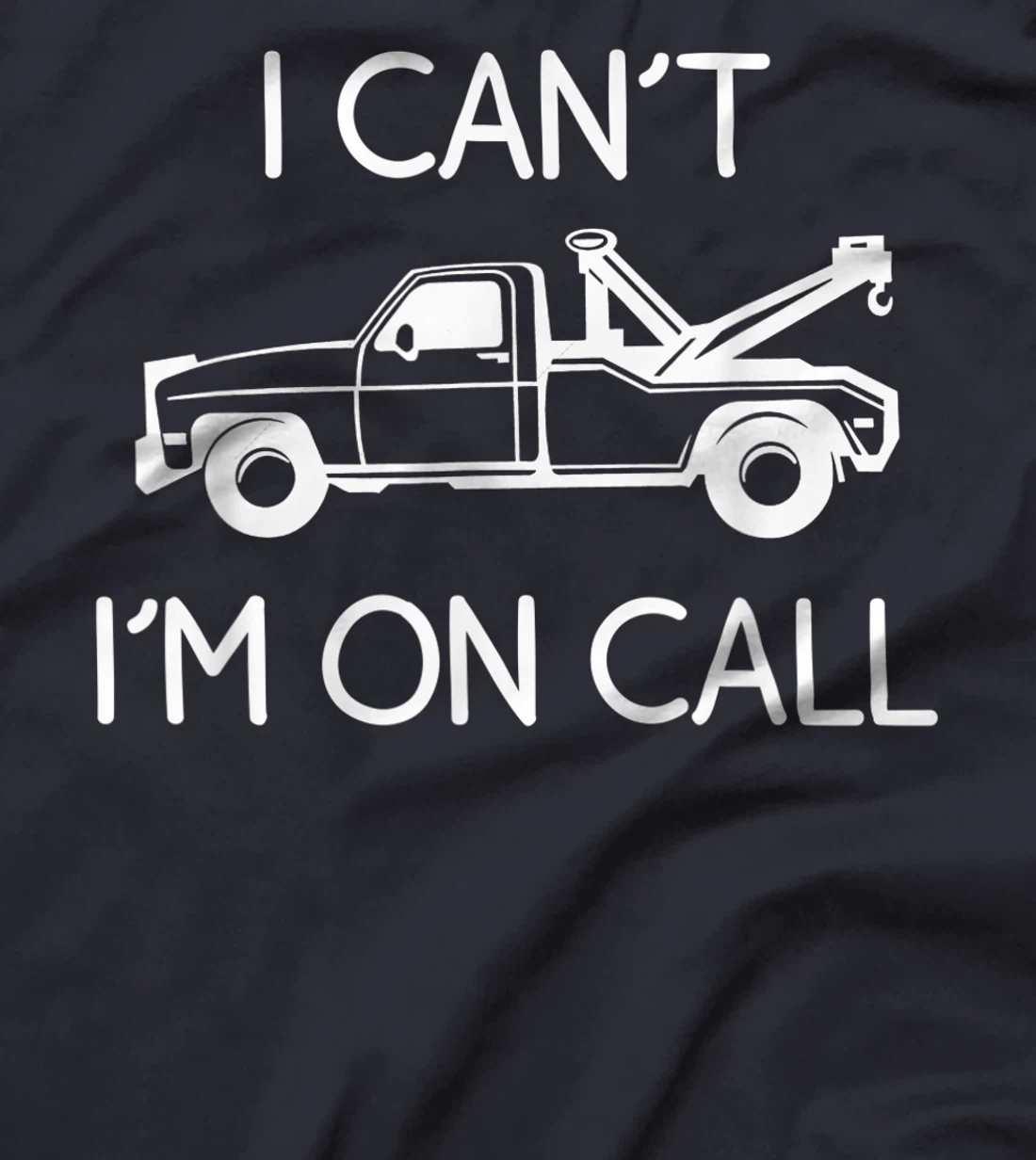 Funny I Can't I'm On Call Gift Cool Tow Truck Driver For Men T-Shirt