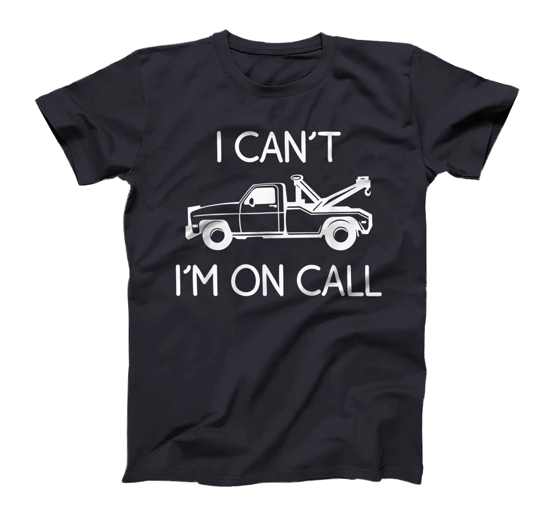 Funny I Can't I'm On Call Gift Cool Tow Truck Driver For Men T-Shirt