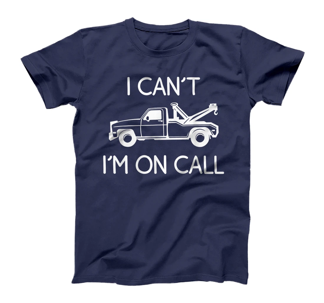 Funny I Can't I'm On Call Gift Cool Tow Truck Driver For Men T-Shirt