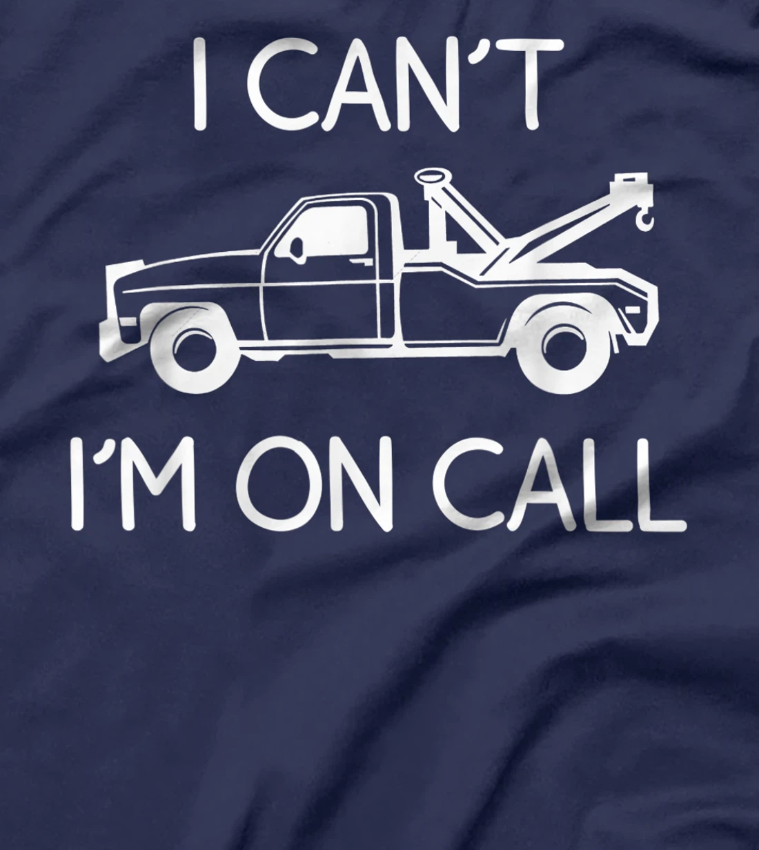 Funny I Can't I'm On Call Gift Cool Tow Truck Driver For Men T-Shirt