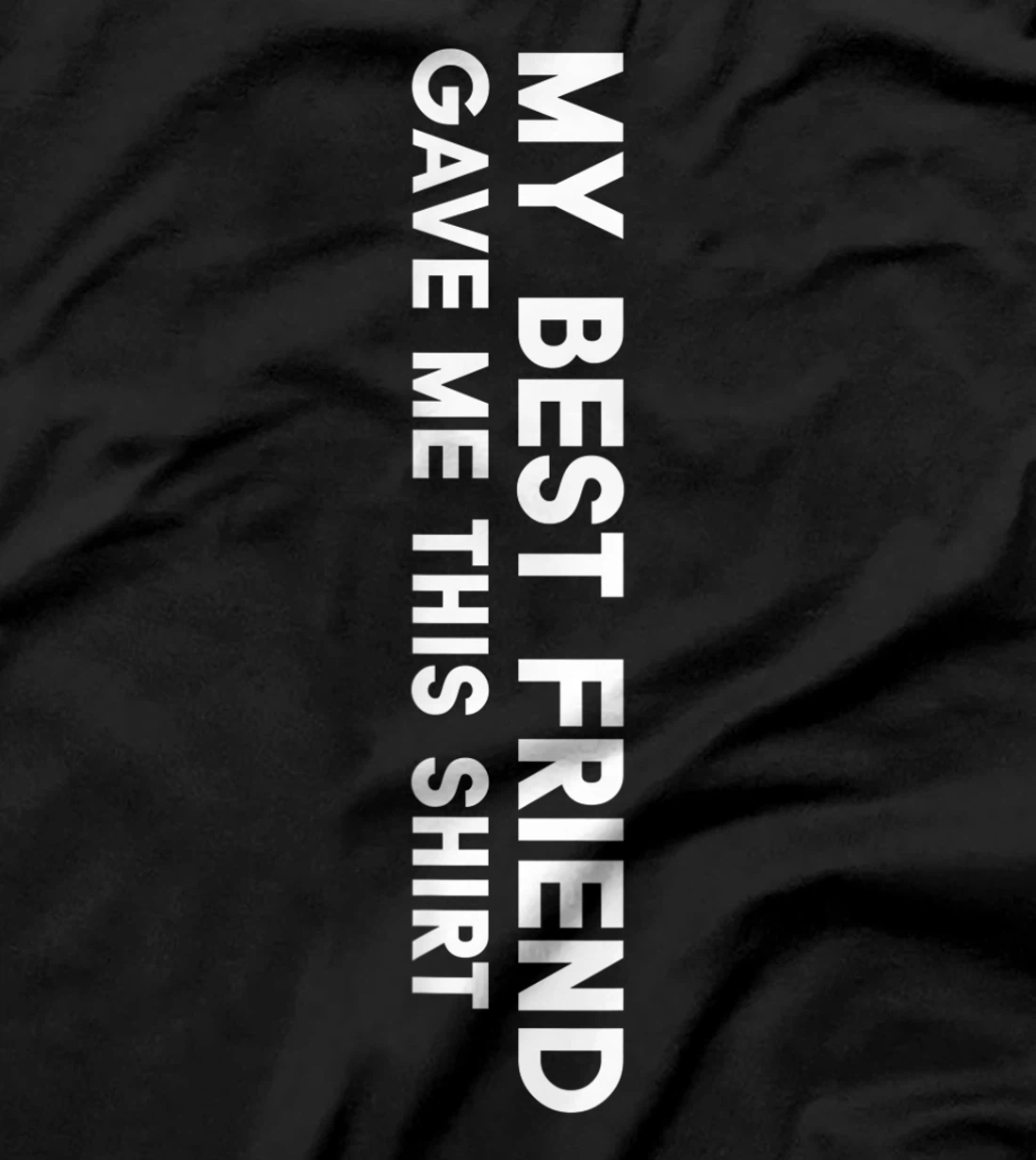 My Best Friend Gave Me This Shirt Funny Idea Favorite Gift T-Shirt