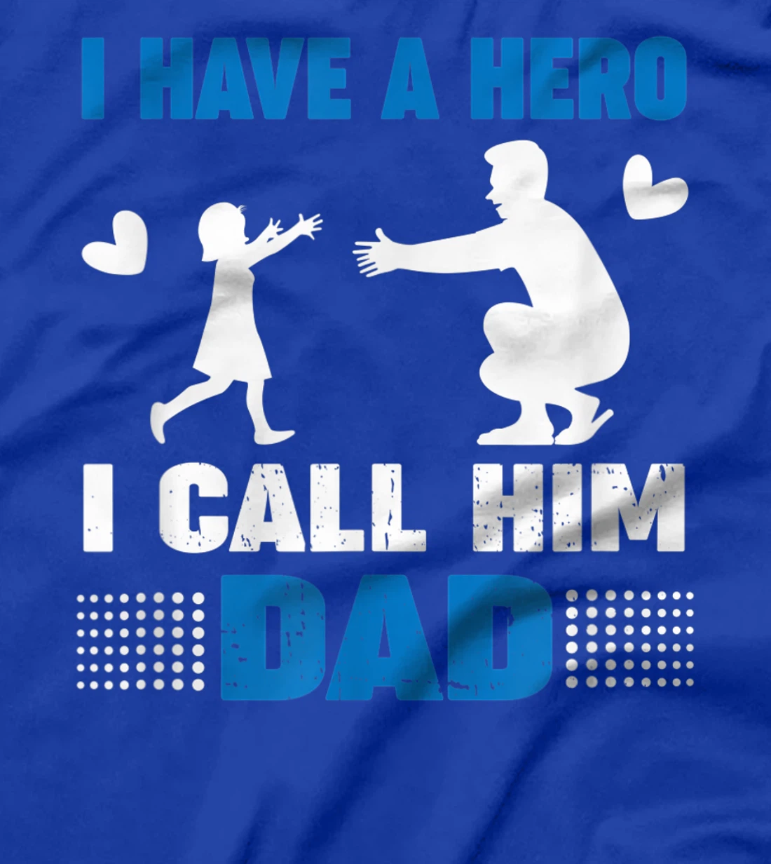 I Have A Hero And I Call Him Dad - Father's Day Gift T-Shirt