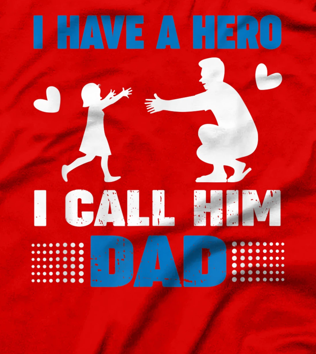 I Have A Hero And I Call Him Dad - Father's Day Gift T-Shirt