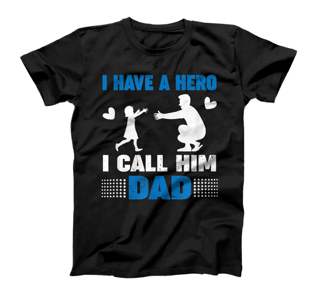 I Have A Hero And I Call Him Dad - Father's Day Gift T-Shirt