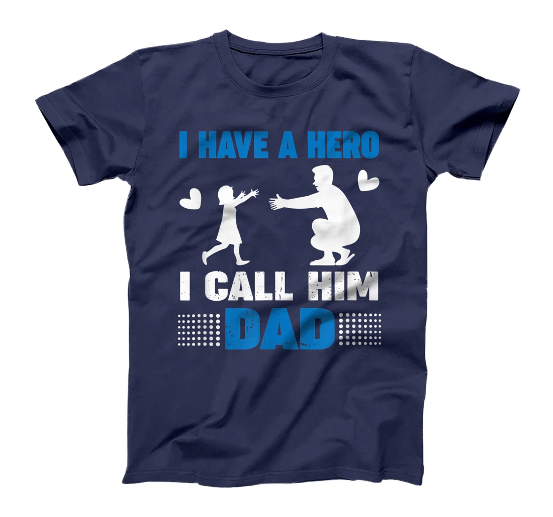 I Have A Hero And I Call Him Dad - Father's Day Gift T-Shirt