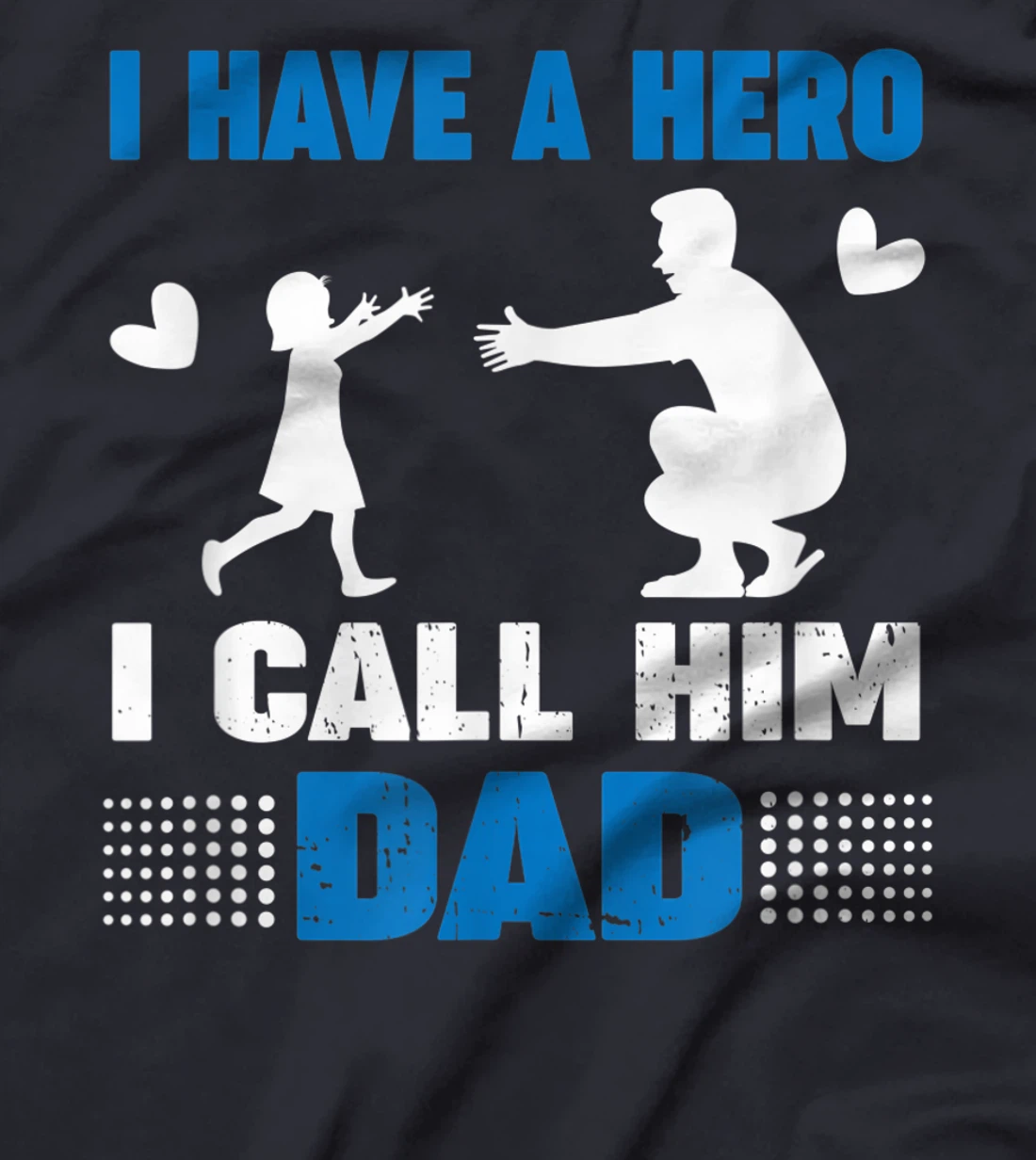 I Have A Hero And I Call Him Dad - Father's Day Gift T-Shirt