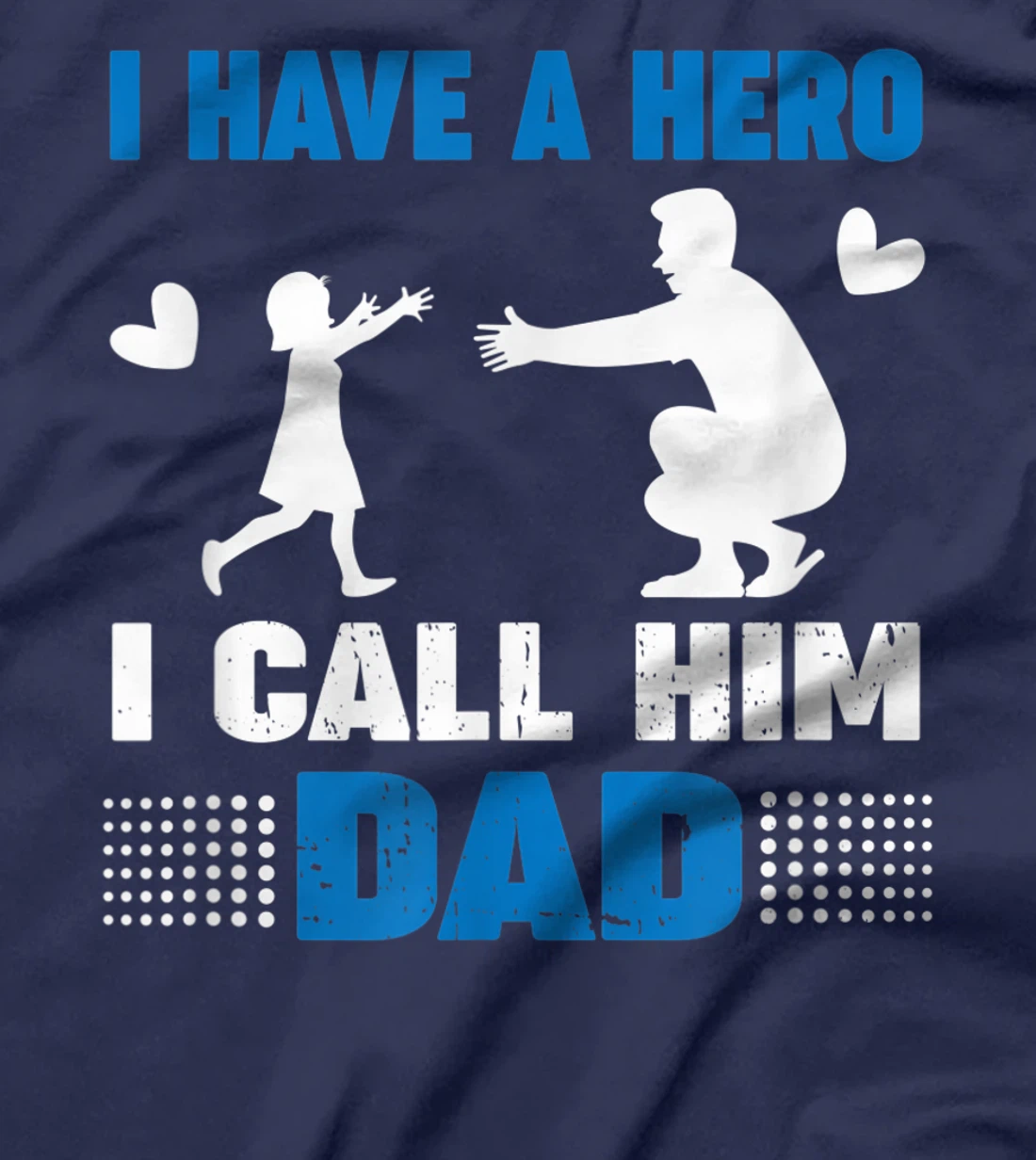 I Have A Hero And I Call Him Dad - Father's Day Gift T-Shirt