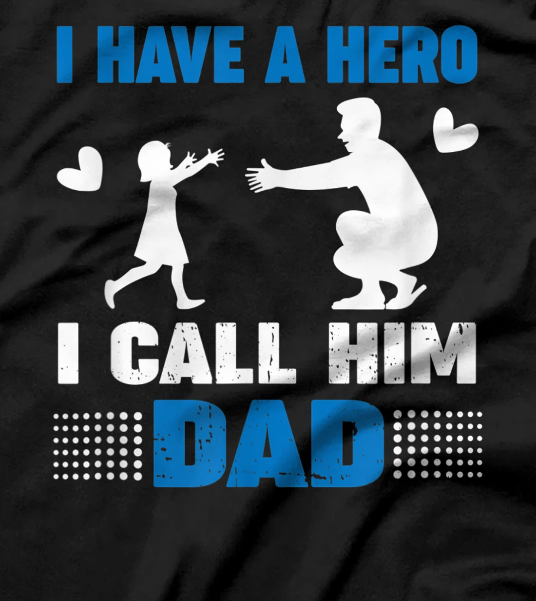 I Have A Hero And I Call Him Dad - Father's Day Gift T-Shirt