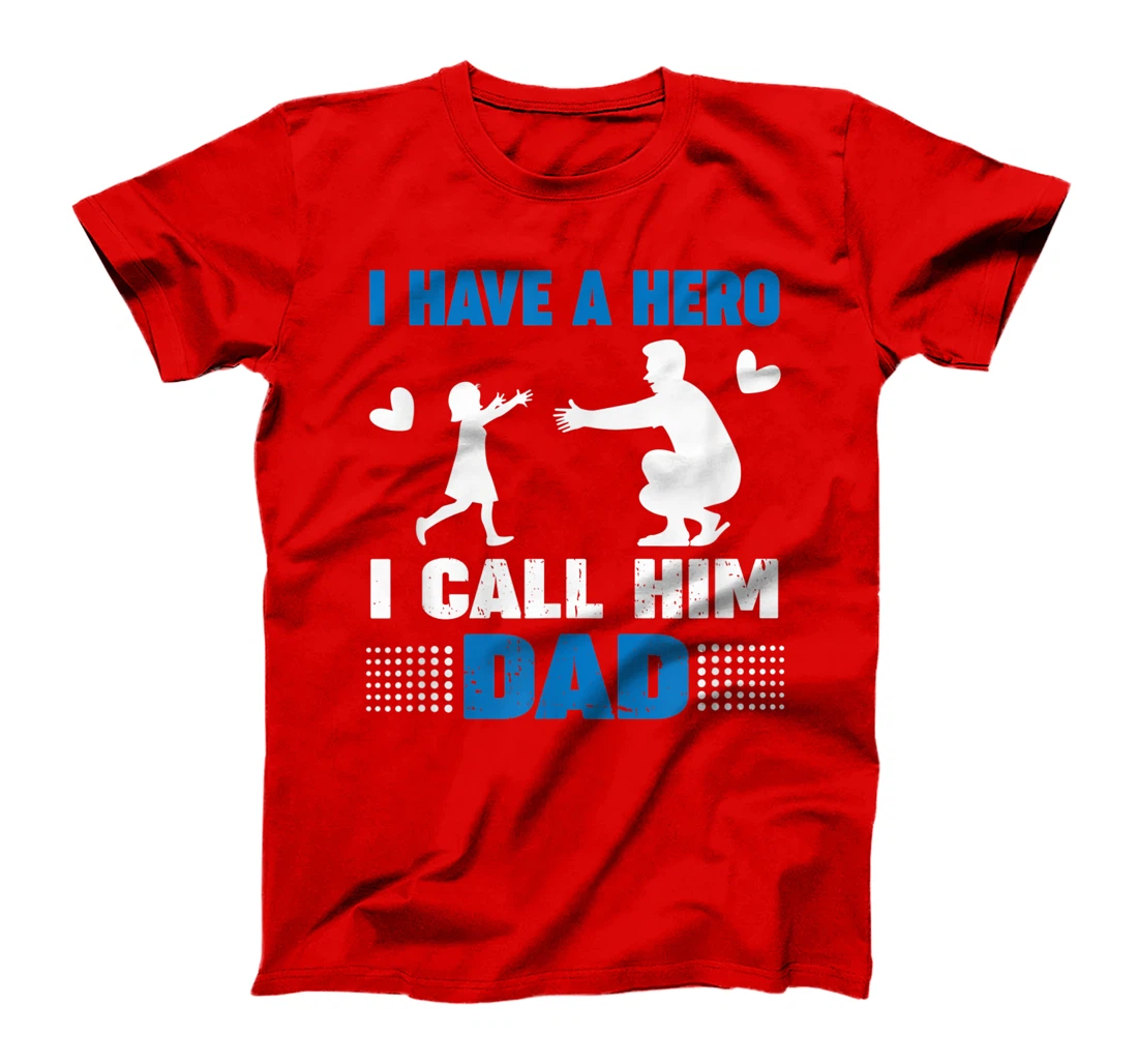 I Have A Hero And I Call Him Dad - Father's Day Gift T-Shirt